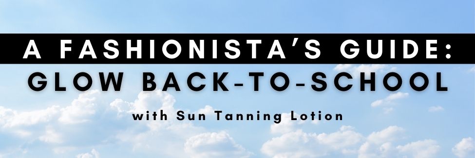 A Fashionista’s Guide To Glow Back To School With Sun Tanning Lotion